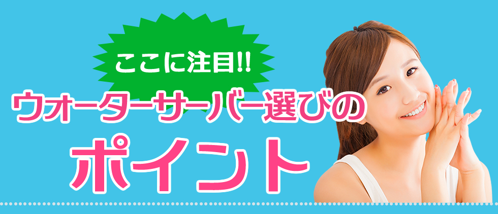 ウォーターサーバー選びのポイント