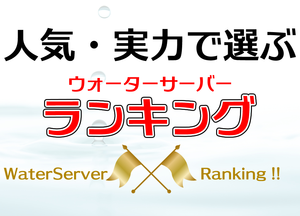 人気・実力で選ぶウォーターサーバーランキング